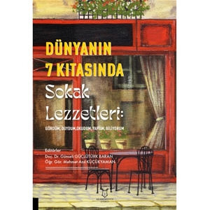 Dünyanın 7 Kıtasında Sokak Lezzetleri: Gördüm, Duydum, Okudum, Yaptım, Biliyorum