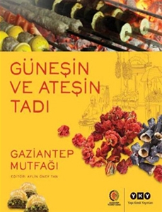 Güneşin ve Ateşin Tadı : Gaziantep Mutfağı