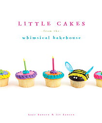 Little Cakes from the Whimsical Bakehouse : Cupcakes, Small Cakes, Muffins, and Other Mini Treats