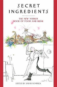 Secret Ingredients: The New Yorker Book of Food and Drink