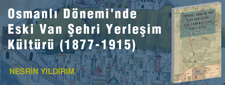 Osmanlı Dönemi'nde Eski Van Şehri Yerleşim Kültürü (1877-1915)