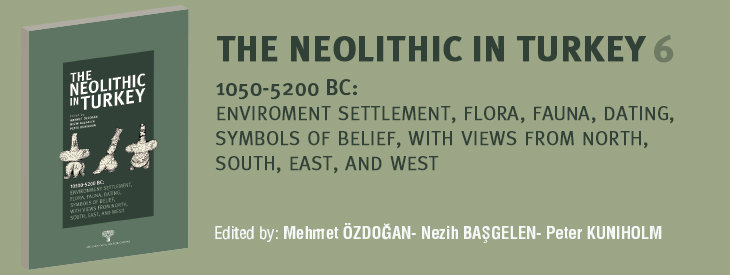 The Neolithic in Turkey 10500-5200 BC Environment, Settlement, Flora, Fauna, Dating, Symbols of Belief, with views from North, South, East and West