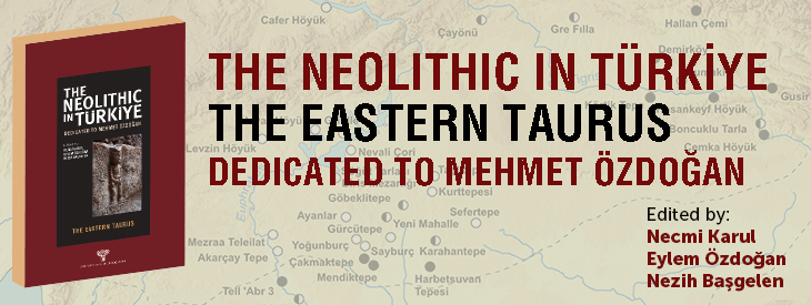 The Neolithic in Türkiye - The Eastern Taurus / Dedicated to Mehmet Özdoğan