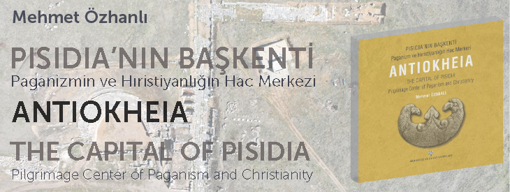 PISIDIANIN BAKENT - Paganizm ve Hristiyanln Hac Merkezi ANTIOKHEIA /THE CAPITAL OF PISIDIA - Pilgrimage Center of Paganism and Christianity