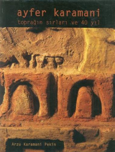 Ayfer Karamani Topragin Sirlari Ve 40 Yil Arkeoloji Ve Sanat Arkeolojinin Yayinevi
